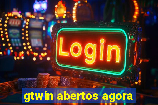 gtwin abertos agora